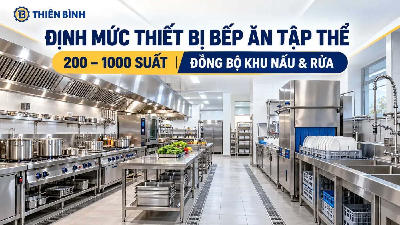Định mức thiết bị bếp ăn tập thể 200 – 1000 suất: Đồng bộ khu nấu & rửa